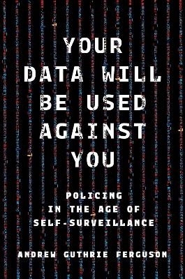 Your Data Will Be Used Against You - Andrew Guthrie Ferguson