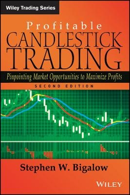 Profitable Candlestick Trading 2e &ndash; Pinpointing Market Opportunities to Maximize Profits - SW Bigalow