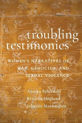 Troubling Testimonies - Annika Bj&ouml;rkdahl, Kristine H&ouml;glund, Johanna Mannergren