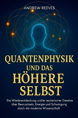 Quantenphysik und das H&ouml;here Selbst - Andrew Reese