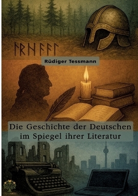Die Geschichte der Deutschen im Spiegel ihrer Literatur - R&uuml;diger Tessmann