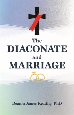 The Diaconate and Marriage - Deacon James Keating