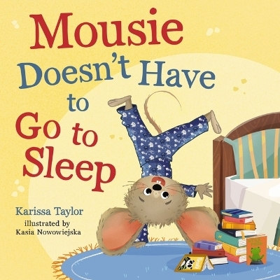Mousie Doesn't Have to Go to Sleep - Karissa Taylor