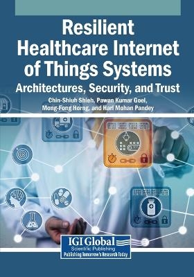 Resilient Healthcare Internet of Things Systems: Architectures, Security, and Trust - 