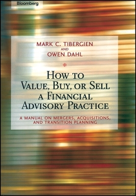 How to Value, Buy, or Sell a Financial Advisory Practice &ndash; A Manual on Mergers, Acquisitions, and Transition Planning - MC Tibergien