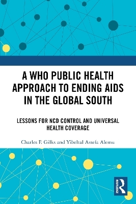 A WHO Public Health Approach to Ending AIDS in the Global South - Charles F. Gilks, Yibeltal Assefa Alemu