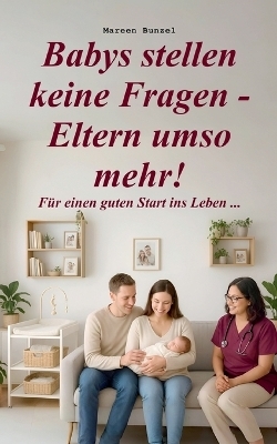 Babys stellen keine Fragen - Eltern umso mehr! - Mareen Bunzel