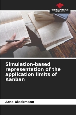 Simulation-based representation of the application limits of Kanban - Arne Dieckmann