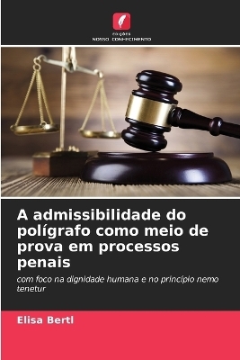 A admissibilidade do polígrafo como meio de prova em processos penais