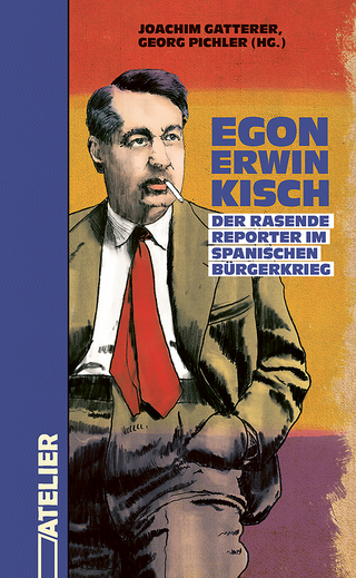 Egon Erwin Kisch. Der rasende Reporter im Spanischen Bürgerkrieg