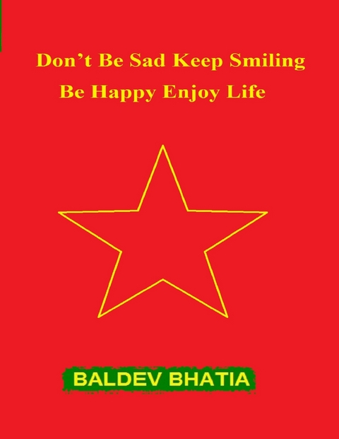 Don't Be Sad Keep Smiling - Be Happy Enjoy Life -  BALDEV BHATIA