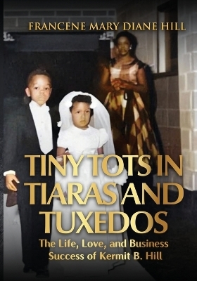 Tiny Tots in Tiaras and Tuxedos - Francene Mary Diane Hill