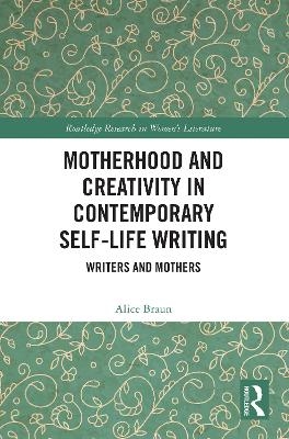 Motherhood and Creativity in Contemporary Self-Life Writing - Alice Braun