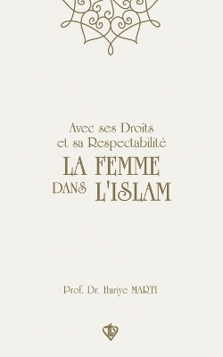 Avec ses Droits et sa Respectabilit&eacute; La Femme Dans L'Islam - Prof Dr Huriye Marti