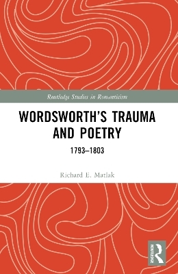 Wordsworth&rsquo;s Trauma and Poetry - Richard E. Matlak