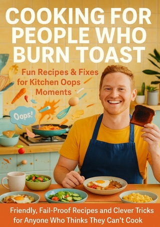 Cooking for People Who Burn Toast: Fun Recipes & Fixes for Kitchen Oops Moments