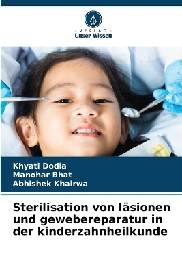 Sterilisation von l&auml;sionen und gewebereparatur in der kinderzahnheilkunde - Khyati Dodia, Manohar Bhat, ABHISHEK KHAIRWA