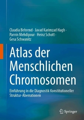 Atlas der Menschlichen Chromosomen - Claudia Behrend, Javad Karimzad Hagh, Parvin Mehdipour, Heinz Schott, Gesa Schwanitz