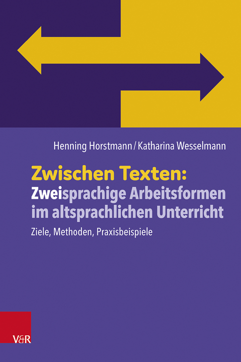 Zwischen Texten: Zweisprachige Arbeitsformen im altsprachlichen Unterricht - Henning Horstmann, Katharina Wesselmann