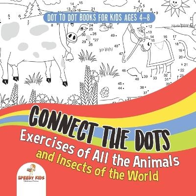 Dot To Dot Books For Kids Ages 4-8. Connect the Dots Exercises of All the Animals and Insects of the World. Dot Activity Book for Boys and Girls. -  Speedy Kids