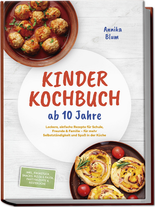 Kinder Kochbuch ab 10 Jahre: Die leckersten Rezepte zum Selberkochen – für mehr Selbstständigkeit und Spaß in der Küche – inkl. Frühstück, Snacks, Pizza & Pasta, Partyrezepte & Resteküche
