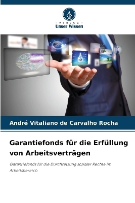 Garantiefonds f&uuml;r die Erf&uuml;llung von Arbeitsvertr&auml;gen - Andr&eacute; Vitaliano de Carvalho Rocha