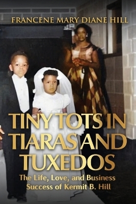 Tiny Tots in Tiaras and Tuxedos - Francene Mary Diane Hill