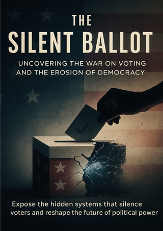 The Silent Ballot Uncovering the War on Voting and the Erosion of Democracy