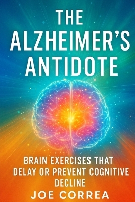 The Alzheimer's Antidote - Joe Correa
