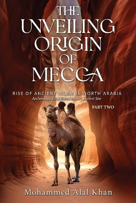 The Unveiling Origin of Mecca - Mohammed Alal Khan