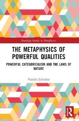 The Metaphysics of Powerful Qualities - Vassilis Livanios