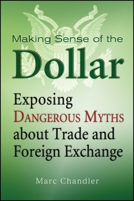 Making Sense of the Dollar – Exposing Dangerous Myths about Trade and Foreign Exchange