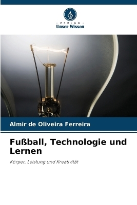 Fu&szlig;ball, Technologie und Lernen - Almir de Oliveira Ferreira