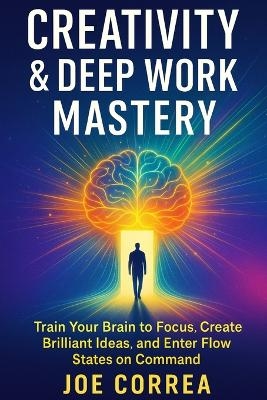 Creativity & Deep Work Mastery - Joe Correa