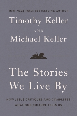 The Stories We Live By - Timothy Keller, Michael Keller