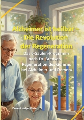 Alzheimer ist heilbar: Die Revolution der Regeneration - Holger Kiefer