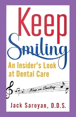 Keep Smiling, An Insider's Look at Dental Care - Jack Saroyan