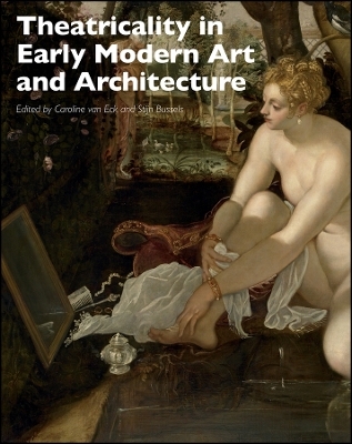 Theatricality in Early Modern Art and Architecture - Caroline van Eck, Stijn Bussels