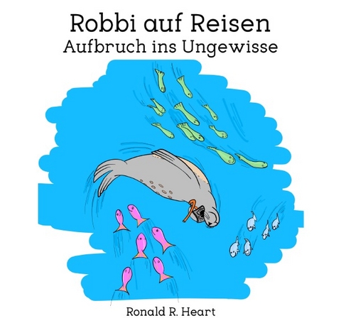 Robbi auf Reisen / Aufbruch ins Ungewisse - Ronald R. Heart