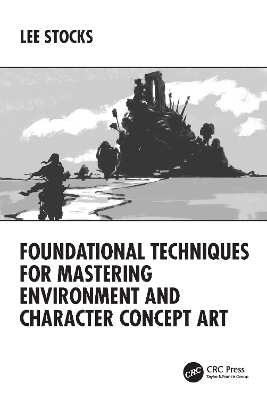 Foundational Techniques for Mastering Environment and Character Concept Art - Lee Stocks