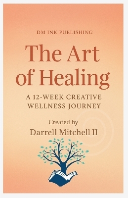 The Art of Healing A 12-Week Creative Wellness Journey