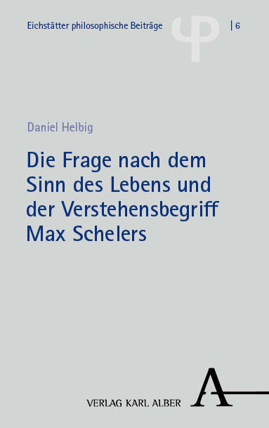 Die Frage nach dem Sinn des Lebens und der Verstehensbegriff Max Schelers - Daniel Helbig