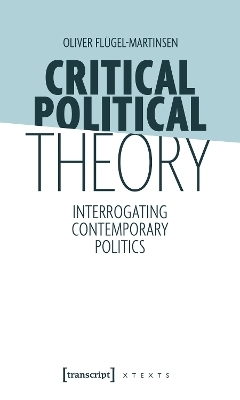 Critical Political Theory - Oliver Flügel-Martinsen