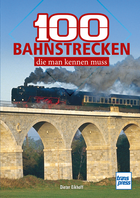 100 Bahnstrecken, die man kennen muss - Dieter Eikhoff