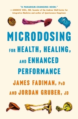Microdosing for Health, Healing, and Enhanced Performance - PhD James Fadiman, Jordan Gruber