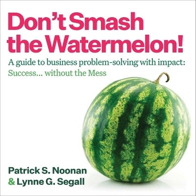 Don't Smash the Watermelon! - Patrick S Noonan, Lynne G Segall