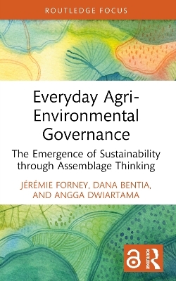 Everyday Agri-Environmental Governance - J&eacute;r&eacute;mie Forney, Dana Bentia, Angga Dwiartama