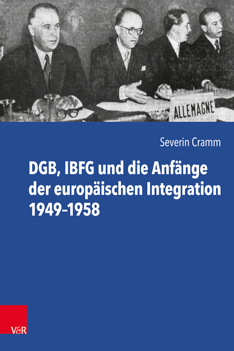 DGB, IBFG und die Anfänge der europäischen Integration 1949–1958 - Severin Cramm