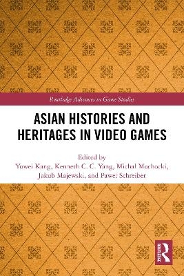 Asian Histories and Heritages in Video Games - 