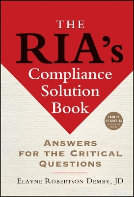 The RIA&prime;s Compliance Solution Book &ndash; Answers for the Critical Questions - ER Demby